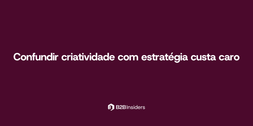 Confundir criatividade com estratégia custa caro