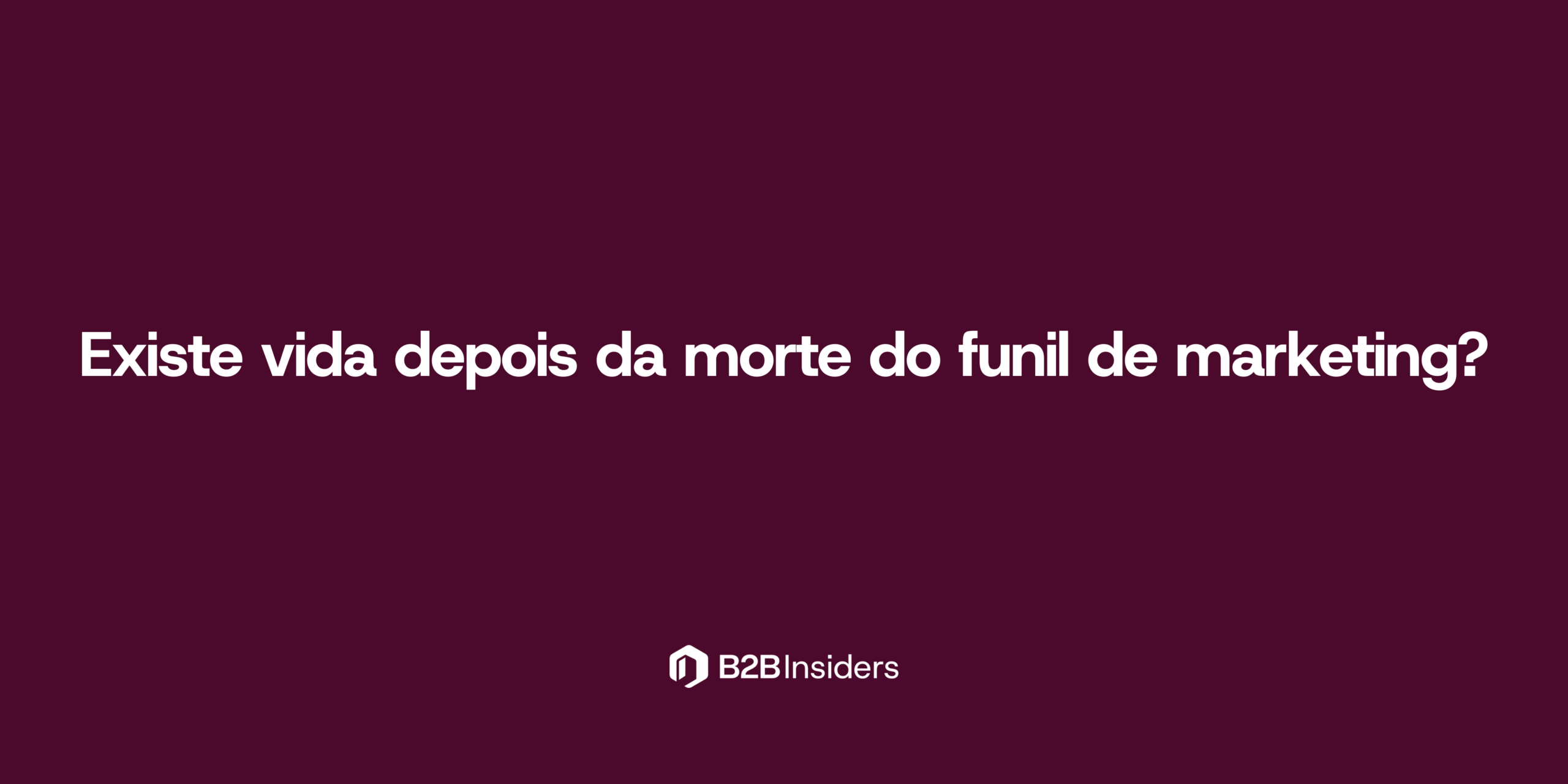 Existe vida depois da morte do funil de marketing