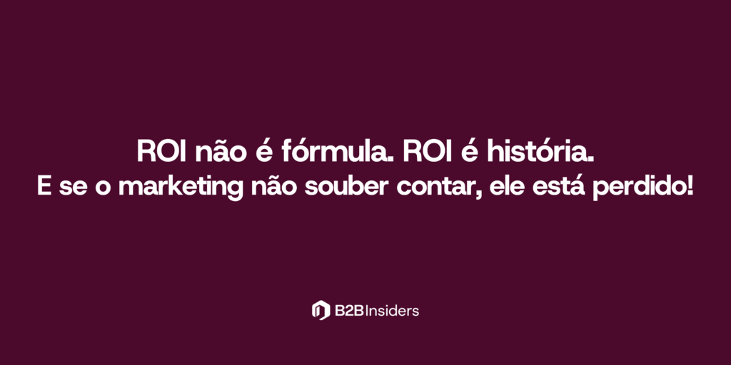 ROI não é fórmula. ROI é história. E se você não souber contar, você está errado.